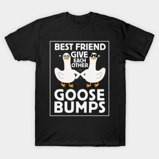 Funny goose bumps Shirt | Unisex friendship shirt | Funny goose Shirt | Gift shirt for bestfriends | Funny Goose Slogan shirt T-Shirt